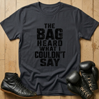 The Bag Heard What I Couldn't Say T-shirt
