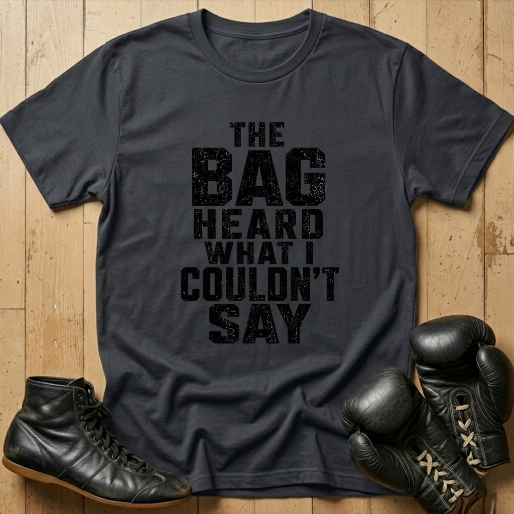 The Bag Heard What I Couldn't Say T-shirt