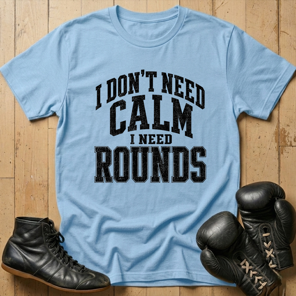 Idon't need calm Ineed rounds T-shirt