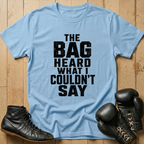 The Bag Heard What I Couldn't Say T-shirt