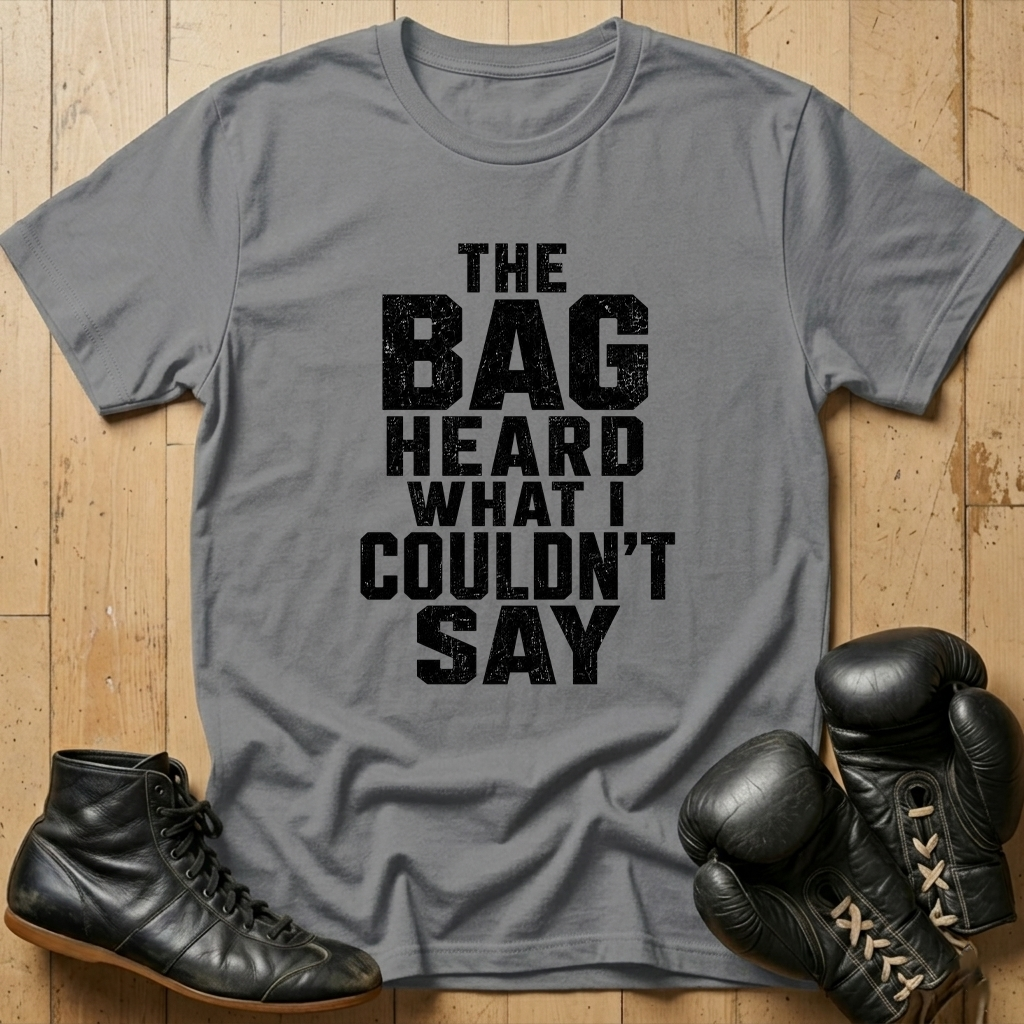 The Bag Heard What I Couldn't Say T-shirt