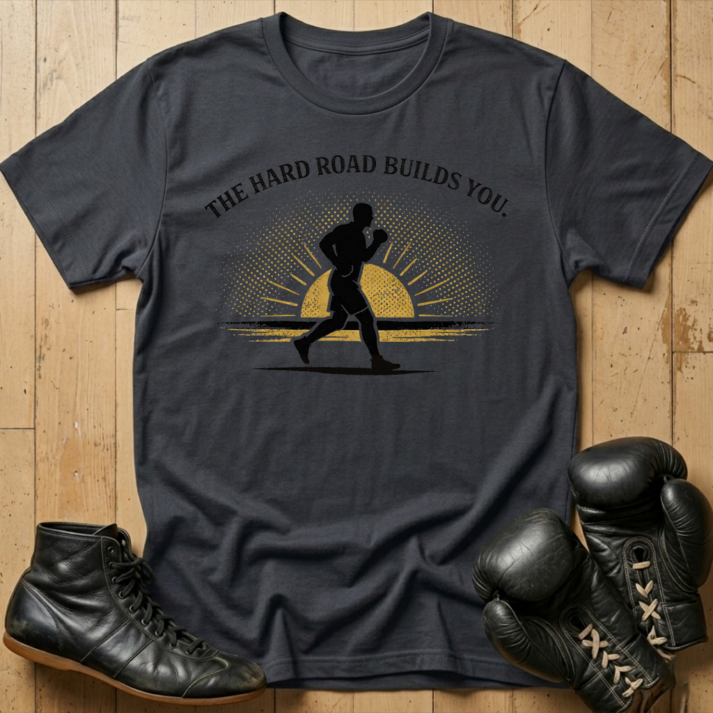 The Hard Road Build You T-shirt