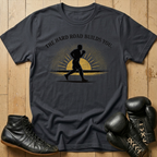 The Hard Road Build You T-shirt