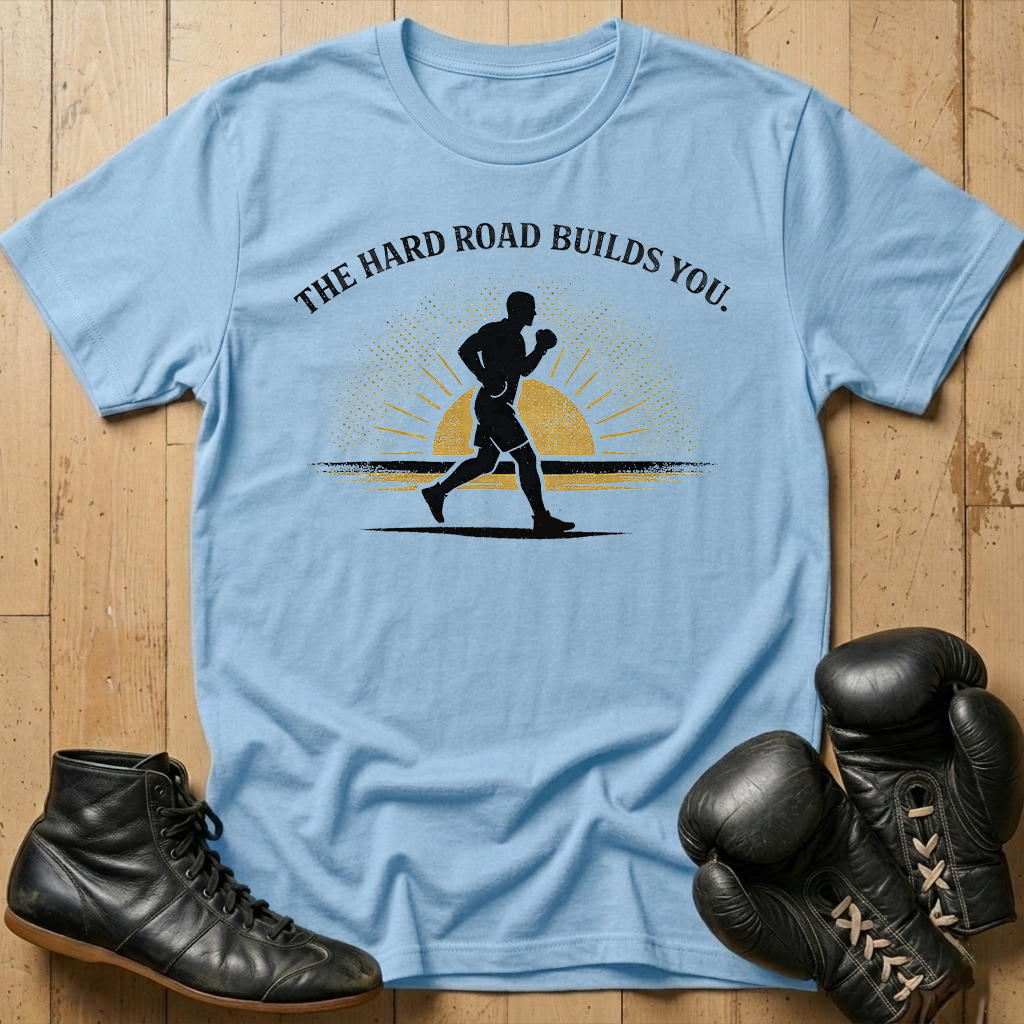 The Hard Road Build You T-shirt