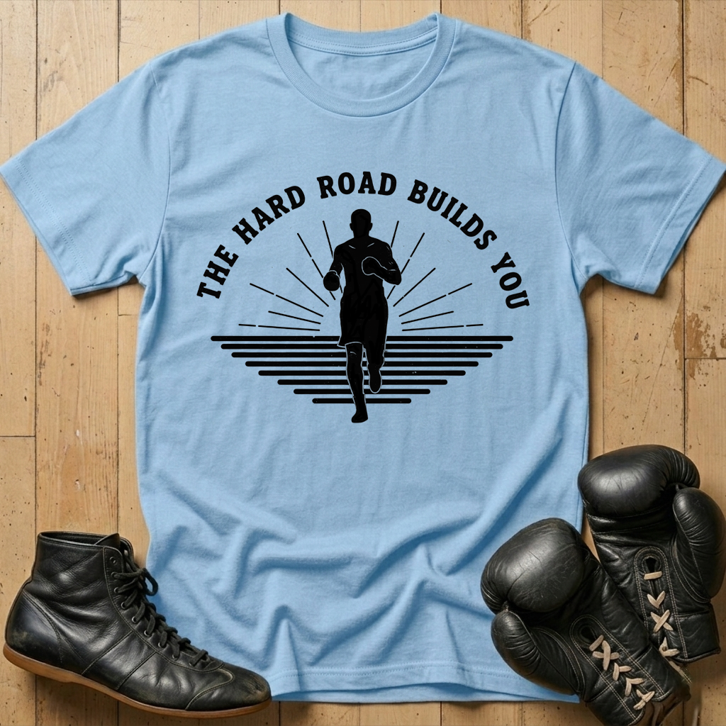 The Hard Road Build You T-shirt