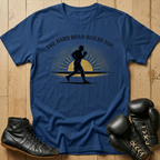 The Hard Road Build You T-shirt
